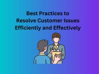 Best Practices to Resolve Customer Issues Efficiently and Effectively